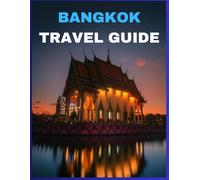 BANGKOK TRAVEL GUIDE A comprehensive guide for first time travelers
