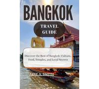 BANGKOK TRAVEL GUIDE: Discover the Best of Bangkok: Culture, Food, Temples, and Local Secrets