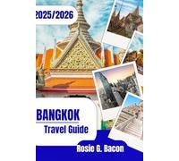 BANGKOK Travel Guide: “Discover the Best of Bangkok: Local Secrets, Street Food, Festivals & Travel Hacks for 2025-2026”