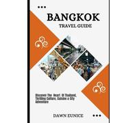 BANGKOK TRAVEL GUIDE: Discover The Heart Of Thailand, Thrilling Culture, Cuisine & City Adventure (CITIES TRAVEL GUIDE)