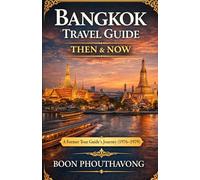 Bangkok Travel Guide: Local Insights, Hidden Places & Thailand Travel Tips from a Former Tour Guide (1970s to Now)