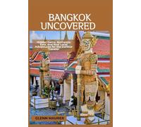 BANGKOK UNCOVERED: Hidden Gems, Authentic Eats, and Real Local Adventures for the Curious Traveler