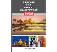 BANGKOK und PHUKET REISEFÜHRER: Ihr Schritt-für-Schritt-Insider-Guide zu Thailands Kultur, Küche, Tempeln, Nachtleben und tropischen Rückzugsorten, wo Tradition, Abenteuer und Natur aufeinandertreffen