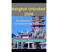 Bangkok Unlocked 2026: The Ultimate Travel Guide to Thailand's Electric Heart