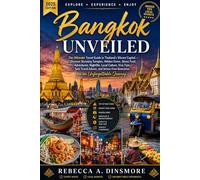 Bangkok Unveiled: The Ultimate Travel Guide to Thailand’s Vibrant Capital Discover Stunning Temples, Hidden Gems, Street Food Adventures, Nightlife, ... Itineraries for an Unforgettable Journey