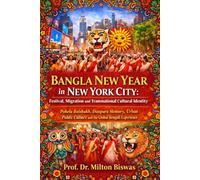 Bangla New Year in New York City: Festival, Migration and Transnational Cultural Identity: Pohela Boishakh, Diaspora Memory, Urban Public Culture and the Global Bengali Experience