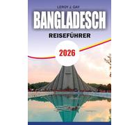 BANGLADESCH Reiseführer 2026: Urlaubsführer zu Stränden, Kultur, Budgetplanung, Essen, versteckten Perlen, Reiserouten und sicheren Abenteuerreisen