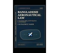 Bangladesh Aeronautical Law: Sovereignty, Safety, and the Regulation of Civil Aviation (Law Books)
