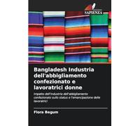 Bangladesh Industria dell'abbigliamento confezionato e lavoratrici donne: Impatto dell'industria dell'abbigliamento confezionato sullo status e l'emancipazione delle lavoratrici