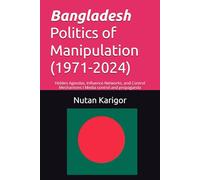 Bangladesh Politics of Manipulation (1971-2024) I Authoritarianism and democracy I Political manipulation: Hidden Agendas, Influence Networks, and ... and propaganda (Government and Politics)