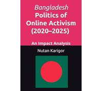 Bangladesh Politics of Online Activism (2020-2025) I Digital protest South Asia I Online movements democracy I Youth political identity Bangladesh: An ... politics activism (Government and Politics)
