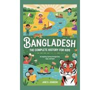BANGLADESH: The Complete History for Kids: An Inspiring Journey Through Time, Hope, and Heart