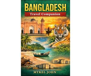 BANGLADESH TRAVEL COMPANION: Your Ultimate Companion for Travel and Adventure