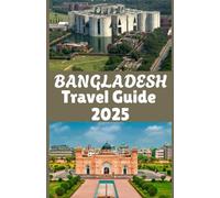 Bangladesh Travel Guide 2025: A Journey Through History, Culture, and Progress