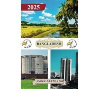 BANGLADESH TRAVEL GUIDE 2025: Essential Travel Information, including transportation options, must-visit places with addresses, to ensure a smooth journey through Bangladesh.