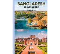 BANGLADESH TRAVEL GUIDE 2026-2027: Explore The New 2026 Hidden Paradise to the Breathtaking Islands, Unforgettable Adventures, and Local Secrets of the Bangladesh