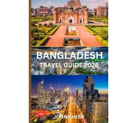Bangladesh TRAVEL GUIDE 2026: Explore True Hidden Paradise: Your Ultimate Guide to the Breathtaking Islands, Unforgettable Adventures, and Local Secrets of the Bangladesh