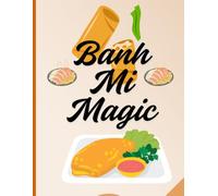 Banh Mi Magic: A Fresh Journal for Banh Mi Lovers, Vietnamese Street Food & Culinary Adventures