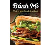 Banh Mi Vietnamese Sandwich Guide: Essential Recipe Handbook for the Authentic Craft of Delicious Mouthwatering Homemade Vietnamese Culture: 1 (Banh Mi Sandwiches)