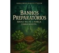 Banhos Preparatórios - Ervas Na Fé E Força Umbandista (ebook)