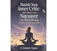 Banish Your Inner Critic and Silence Your Naysayer with Mindful Healing to Find Peace in Your Soul: Transform your relationship with yourself through ... self-love strategies that actually work.: 1