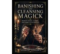 Banishing and Cleansing Magick: Remove Hexes, Curses, and Dark Attachments (THE PROTECTION MAGICK GRIMOIRE)