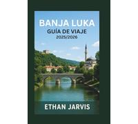 BANJA LUKA GUÍA DE VIAJE 2025/2026: Tu guía de Banja Luka: cultura, gastronomía, actividades al aire libre y experiencias inolvidables en Bosnia (The Traveler's Companion)