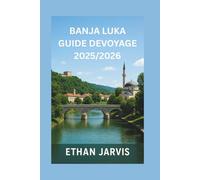 BANJA LUKA GUIDE DE VOYAGE 2025/2026: Votre guide de Banja Luka : culture, gastronomie, plein air et expériences inoubliables en Bosnie (The Traveler's Companion)