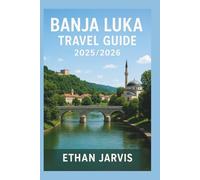 BANJA LUKA TRAVEL GUIDE 2025/2026: Your Guide to Banja Luka: Culture, Food, Outdoors, and Unforgettable Experiences in Bosnia (The Traveler's Companion)