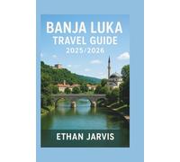 BANJA LUKA TRAVEL GUIDE 2025/2026: Your Guide to Banja Luka: Culture, Food, Outdoors, and Unforgettable Experiences in Bosnia (The Traveler's Companion)
