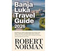 BANJA LUKA TRAVEL GUIDE 2026: Everything You Need to Explore Bosnia’s Green City of Rivers, Culture, History, and Hidden Balkan Charm and Discover the ... Outdoor Adventures in Bosnia’s Scenic Heart