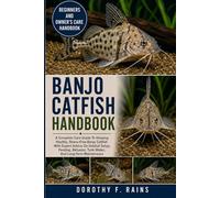 BANJO CATFISH HANDBOOK: A Complete Care Guide To Keeping Healthy, Stress-Free Banjo Catfish With Expert Advice On Habitat Setup, Feeding, Behavior, Tank Mates, And Long-Term Maintenance