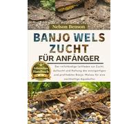 BANJO-WELS-ZUCHT FÜR ANFÄNGER: Der vollständige Leitfaden zur Zucht, Aufzucht und Haltung des einzigartigen und profitablen Banjo-Welses für eine nachhaltige Aquakultur