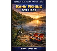 Bank Fishing for Bass: The Complete Guide to Catching Bass from the Shore Without a Boat (Ultimate Bass Fishing Mastery)