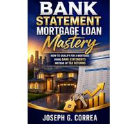Bank Statement Mortgage Loan Mastery: How to Qualify for a Mortgage Using Bank Statements Instead of Tax returns: 1 (The Bank Statement Loan Mastery)