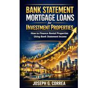 Bank Statement Mortgage Loans for Investment Properties: How to Finance Rental Properties Using Bank Statement Income: 6 (The Bank Statement Loan Mastery)