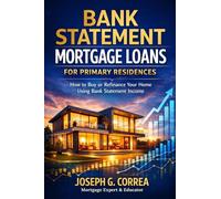 Bank Statement Mortgage Loans for Primary Residences: How to Buy or Refinance Your Home Using Bank Statement Income: 5 (The Bank Statement Loan Mastery)