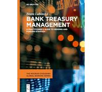 Bank Treasury Management: A Practitioner's Guide to Hedging and Funding Strategy (The Moorad Choudhry Global Banking Series)