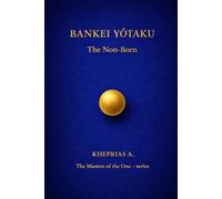BANKEI YŌTAKU The Masters of the One: THE NON-BORN: 7 (The Masters of the One - Non-Duality Series)