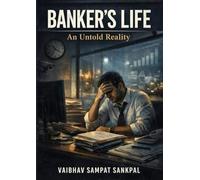 Banker’s Life: An Untold Reality: Struggles, Pressure, Toxic Culture, and the Silent Pain of Modern Banking