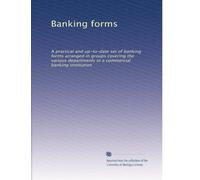 Banking forms: A practical and up-to-date set of banking forms arranged in groups covering the various departments in a commercial banking institution