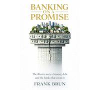Banking on a Promise: The illusive story of money, debt and the banks that create it
