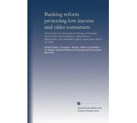 Banking reform protecting low-income and older consumers: Hearing before the Subcommittee on Housing and Consumer Interests of the Select Committee on ... Congress, second session, March 24, 1988