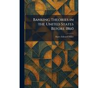 Banking Theories in the United States Before 1860