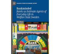 Bankminded: Banks as Intimate Agents of Everyday Life in Welfare State Sweden (Palgrave Studies in Economic History)