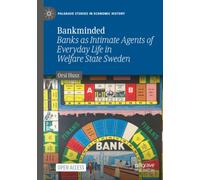 Bankminded: Banks as Intimate Agents of Everyday Life in Welfare State Sweden (Palgrave Studies in Economic History)