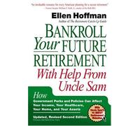 Bankroll Your Future Retirement With Help from Uncle Sam: How Government Perks and Policies Can Affect Your Income, Your Healthcare, Your Home, and Your Assets