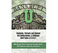 BANKRUPT U: Students, Parents and Alumni Are Going Broke, & Colleges Don't Give a C.R.A.P.