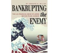 Bankrupting the Enemy: The U.S. Financial Siege of Japan Before Pearl Harbor