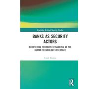 Banks as Security Actors: Countering Terrorist Financing at the Human-Technology Interface (Routledge Critical Security Studies)